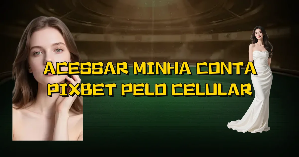 Acessar Minha Conta Pixbet Pelo Celular Oficial