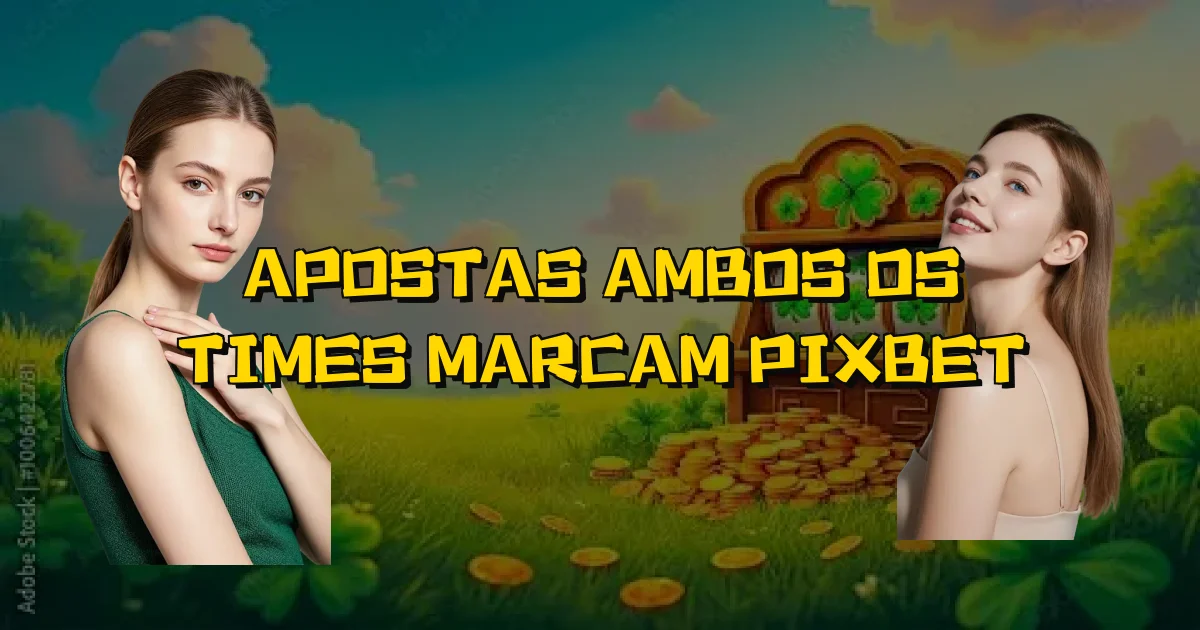 Apostas Ambos Os Times Marcam Pixbet Oficial
