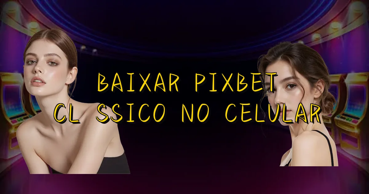 Baixar Pixbet Clássico No Celular Oficial
