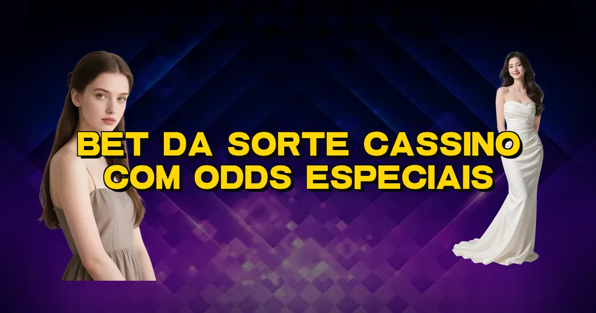 Bet Da Sorte Cassino Com Odds Especiais Oficial