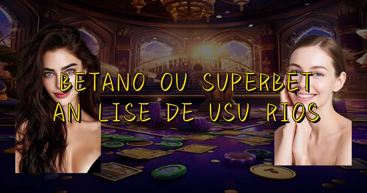 Betano Ou Superbet Análise De Usuários Oficial