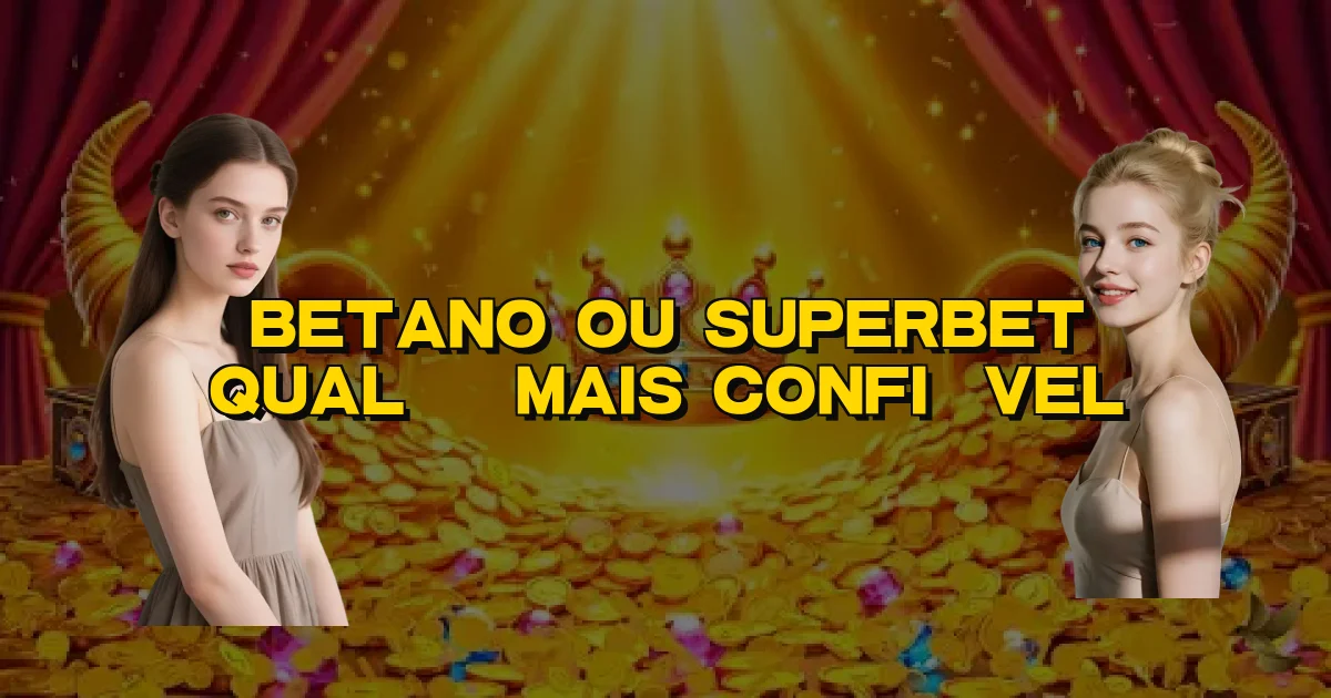 Betano Ou Superbet Qual É Mais Confiável Oficial