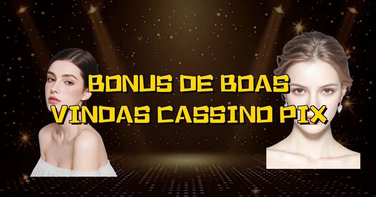 Bonus De Boas Vindas Cassino Pix Oficial