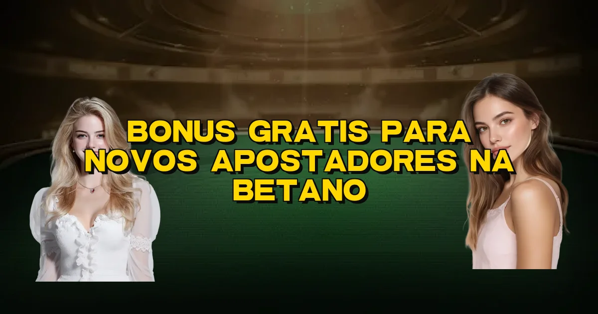 Bonus Gratis Para Novos Apostadores Na Betano Oficial