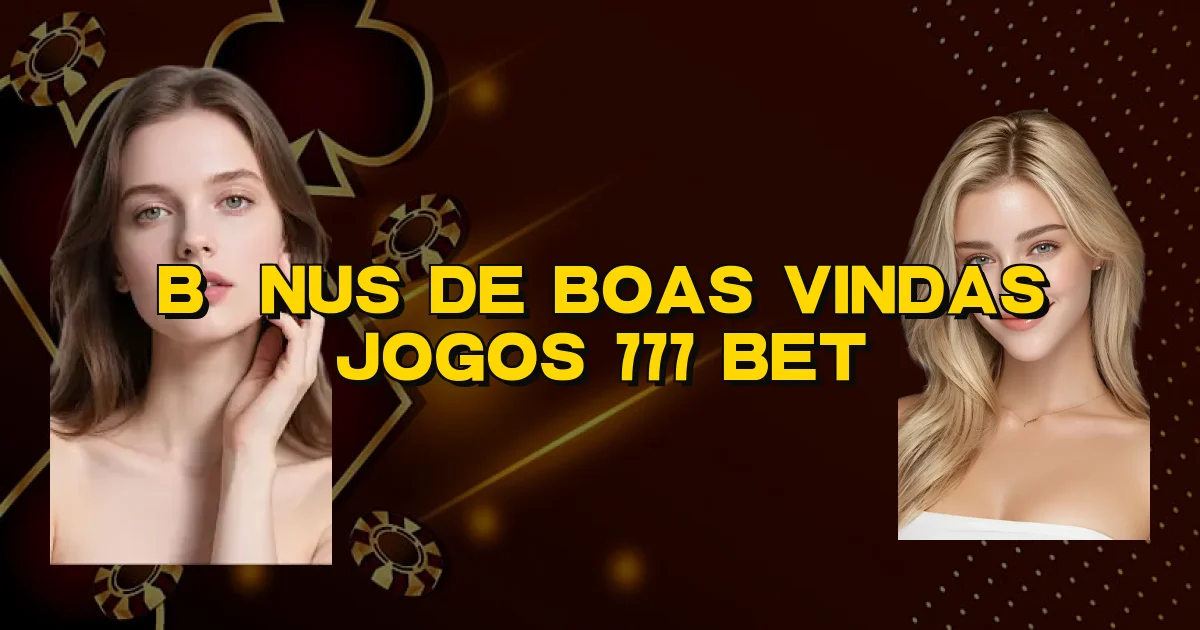 Bônus De Boas Vindas Jogos 777 Bet Oficial