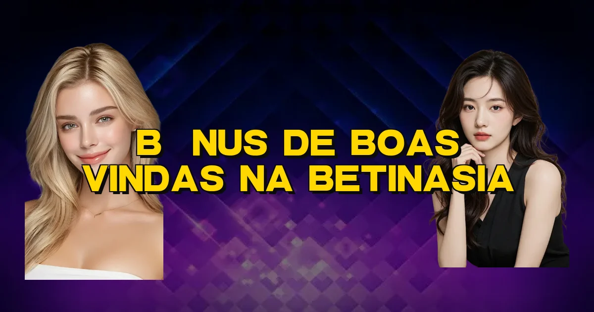 Bônus De Boas Vindas Na Betinasia Oficial