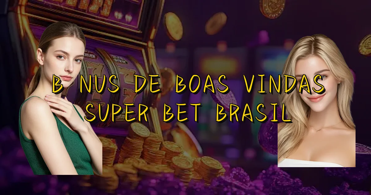 Bônus De Boas Vindas Super Bet Brasil Oficial