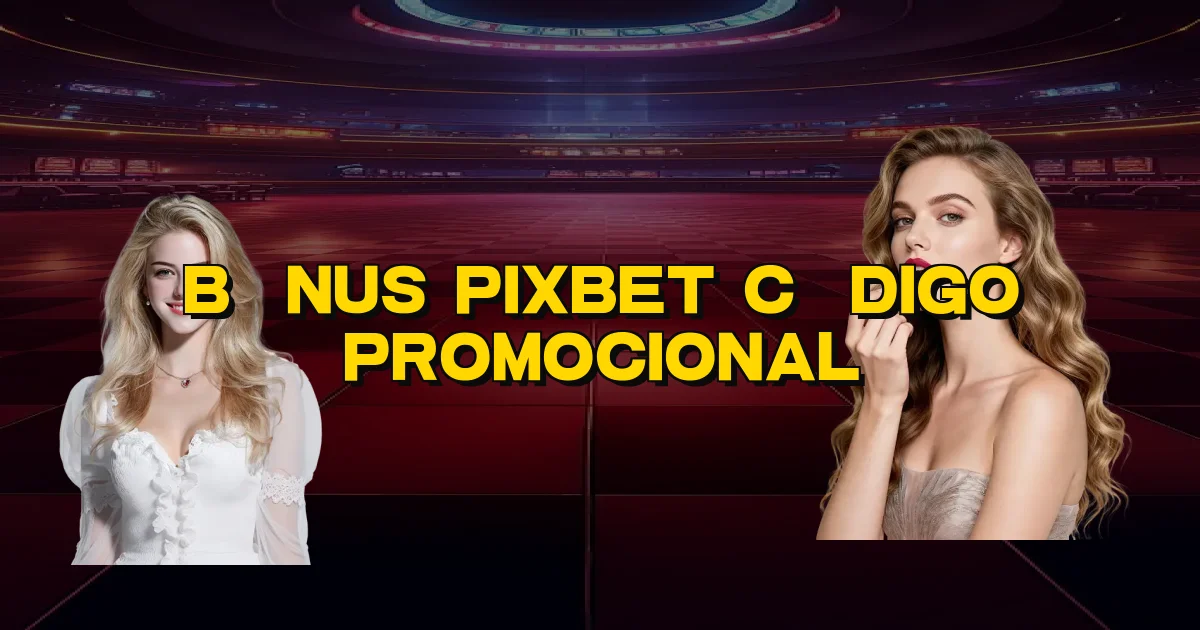Bônus Pixbet Código Promocional Oficial