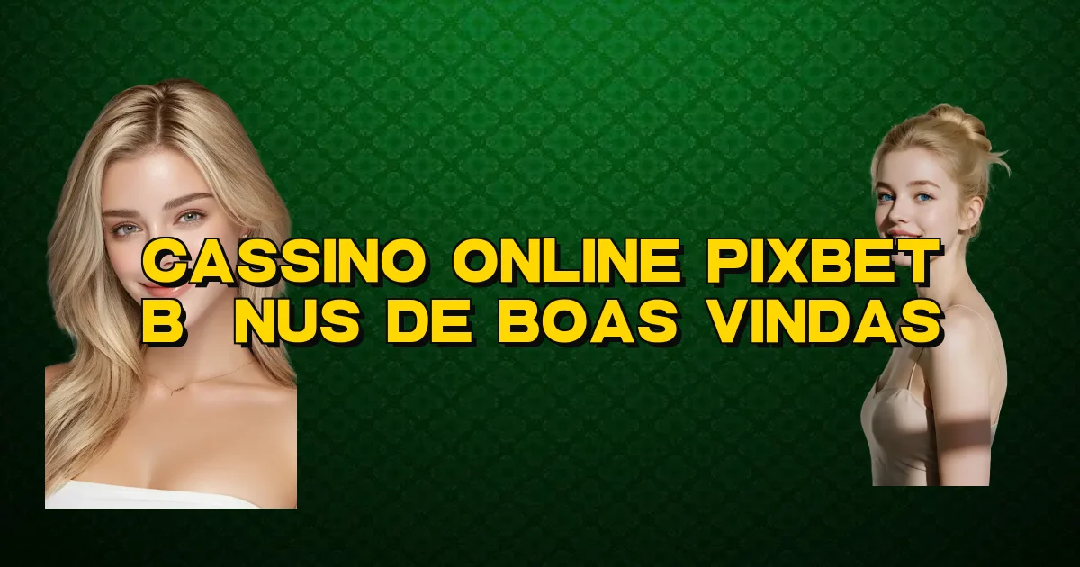Cassino Online Pixbet Bônus De Boas Vindas Oficial