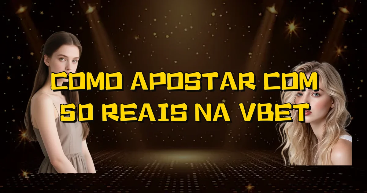Como Apostar Com 50 Reais Na Vbet Oficial