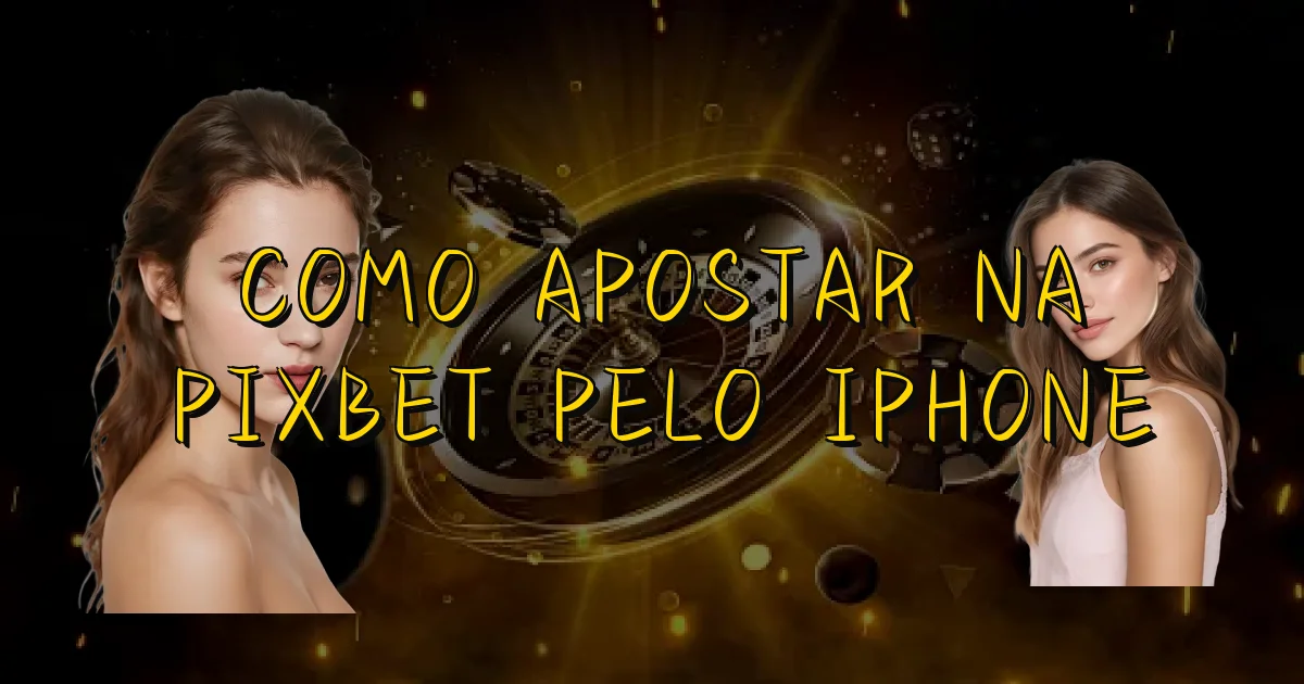 Como Apostar Na Pixbet Pelo Iphone Oficial
