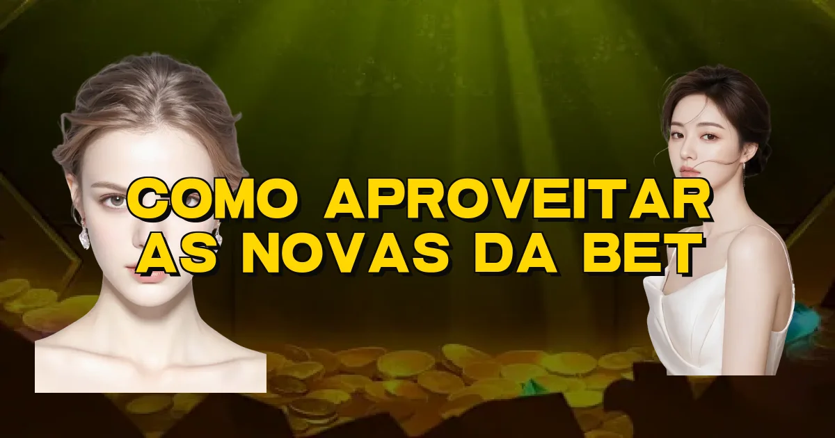 Como Aproveitar As Novas Da Bet Oficial