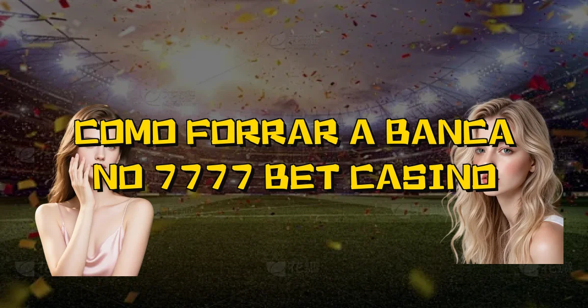 Como Forrar A Banca No 7777 Bet Casino Oficial