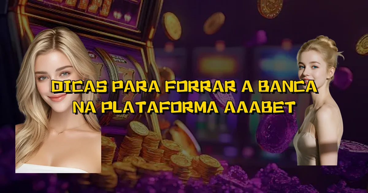 Dicas Para Forrar A Banca Na Plataforma Aaabet Oficial