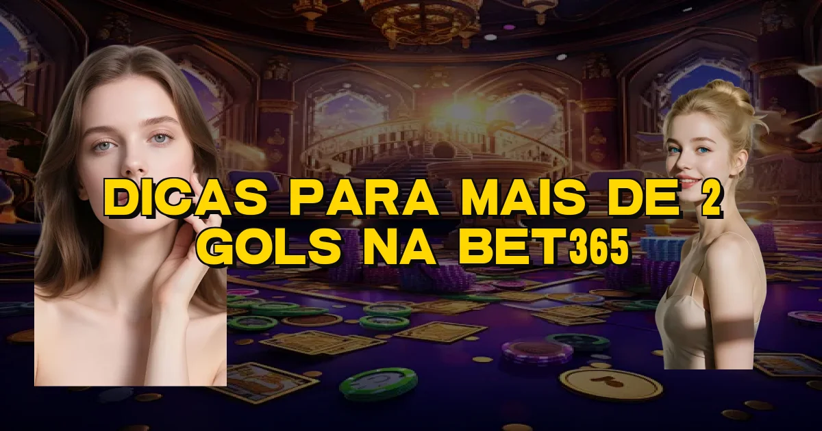 Dicas Para Mais De 2 Gols Na Bet365 Oficial