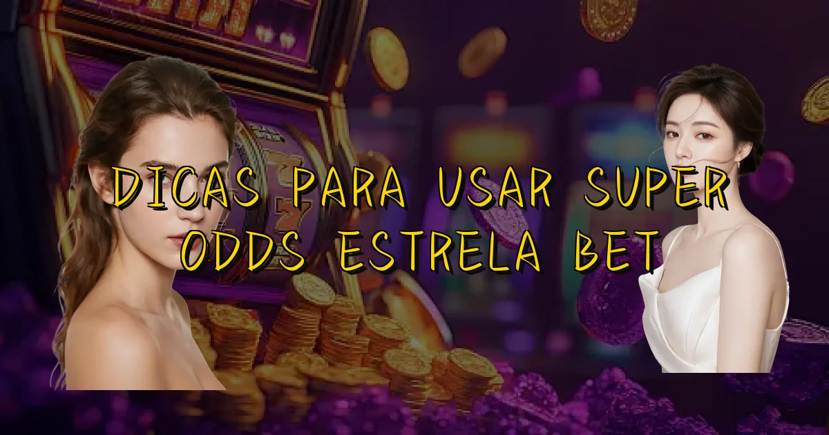 Dicas Para Usar Super Odds Estrela Bet Oficial