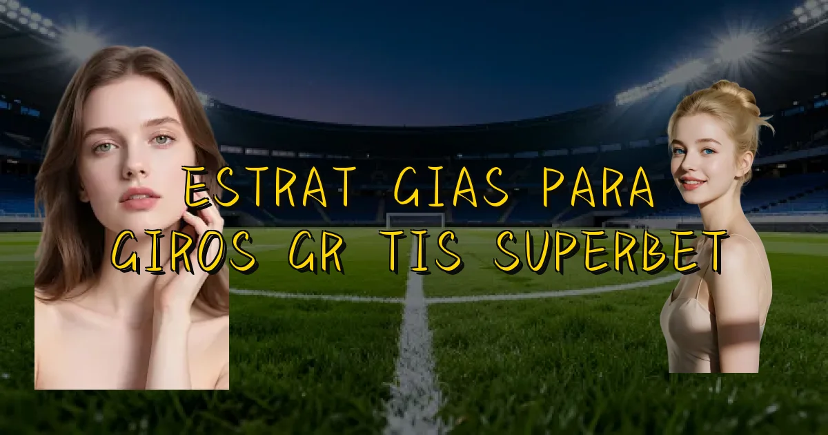 Estratégias Para Giros Grátis Superbet Oficial