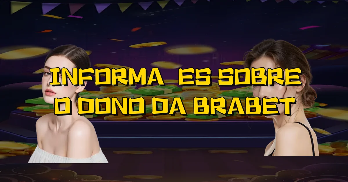 Informações Sobre O Dono Da Brabet Oficial