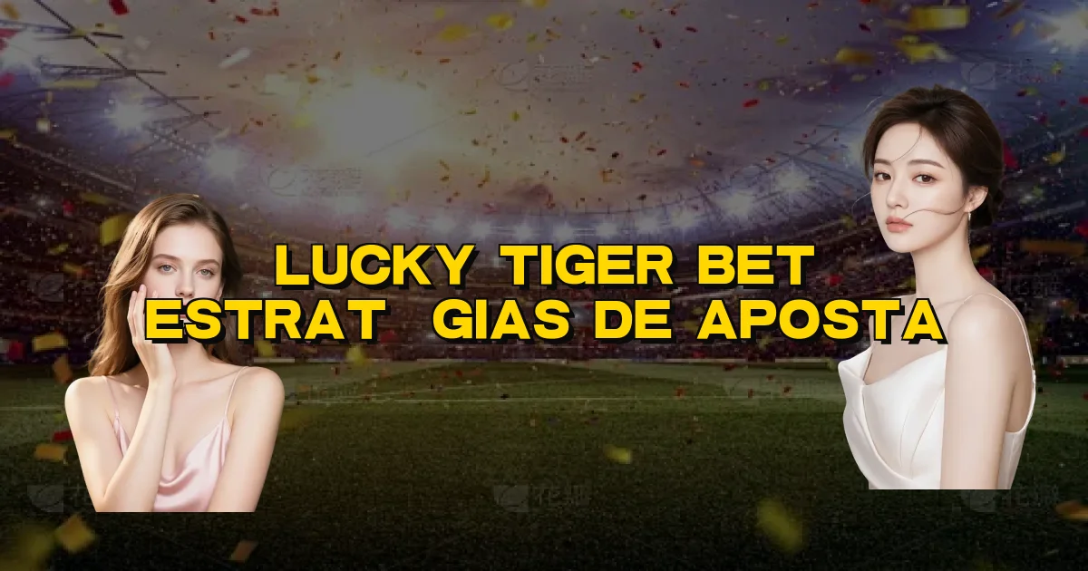 Lucky Tiger Bet Estratégias De Aposta Oficial