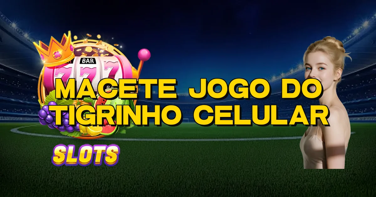 Macete Jogo Do Tigrinho Celular Oficial