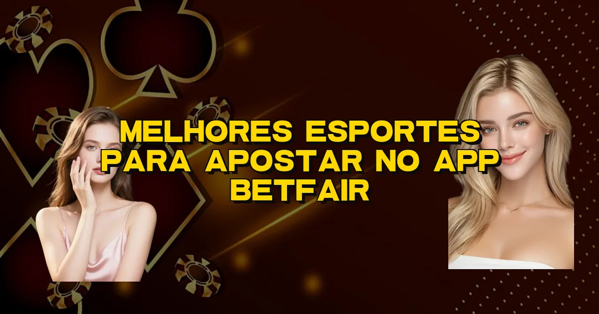Melhores Esportes Para Apostar No App Betfair Oficial