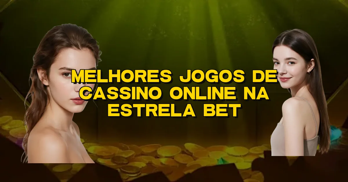 Melhores Jogos De Cassino Online Na Estrela Bet Oficial
