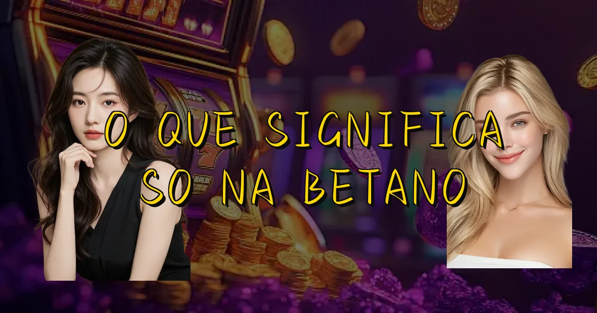 O Que Significa So Na Betano Oficial
