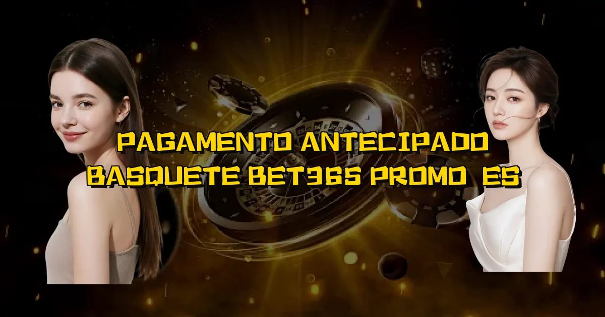 Pagamento Antecipado Basquete Bet365 Promoções Oficial