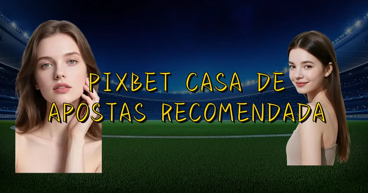 Pixbet Casa De Apostas Recomendada Oficial