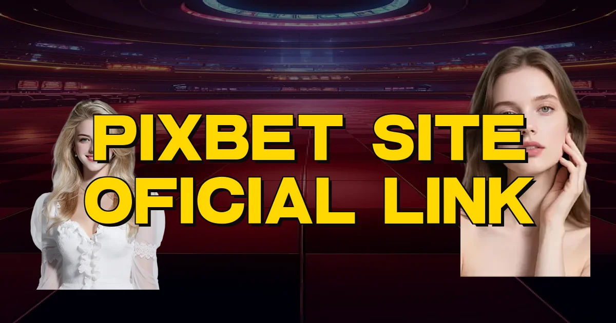 Pixbet Site Oficial Link Oficial