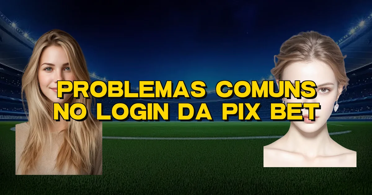 Problemas Comuns No Login Da Pix Bet Oficial
