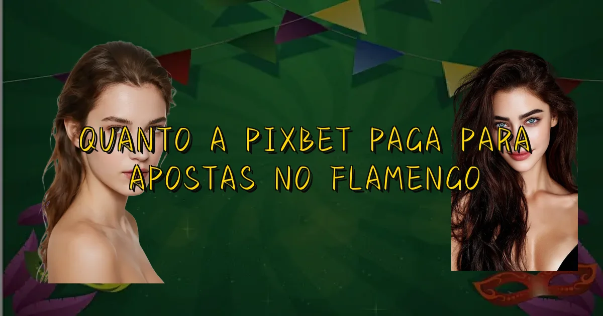 Quanto A Pixbet Paga Para Apostas No Flamengo Oficial