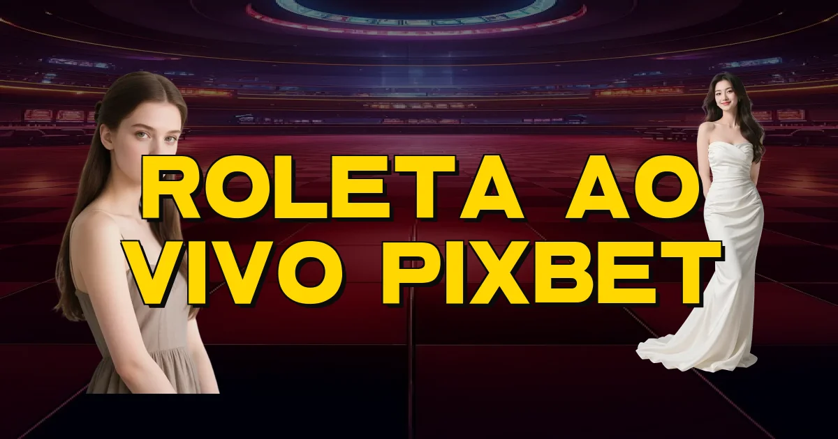 Roleta Ao Vivo Pixbet Oficial