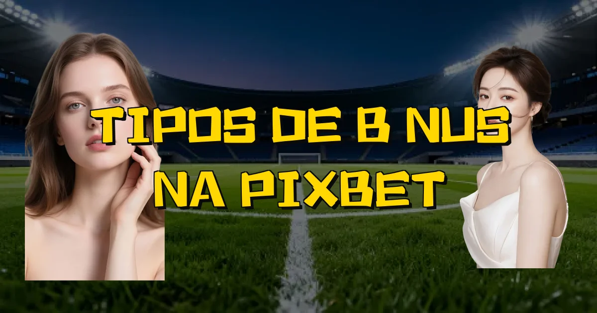 Tipos De Bônus Na Pixbet Oficial
