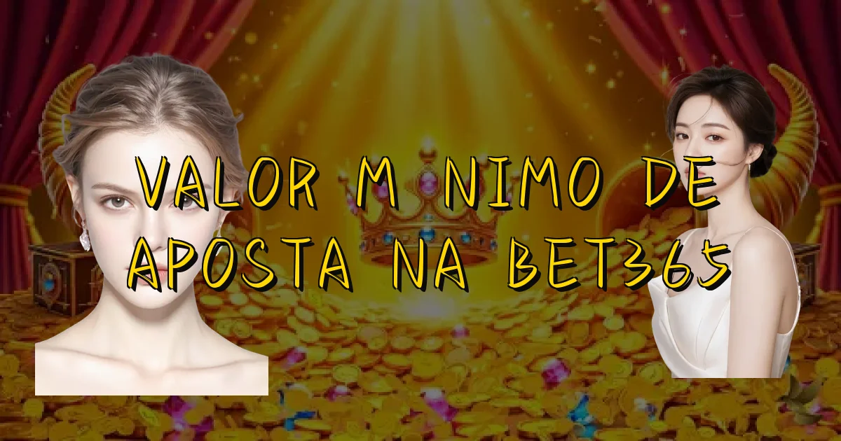 Valor Mínimo De Aposta Na Bet365 Oficial